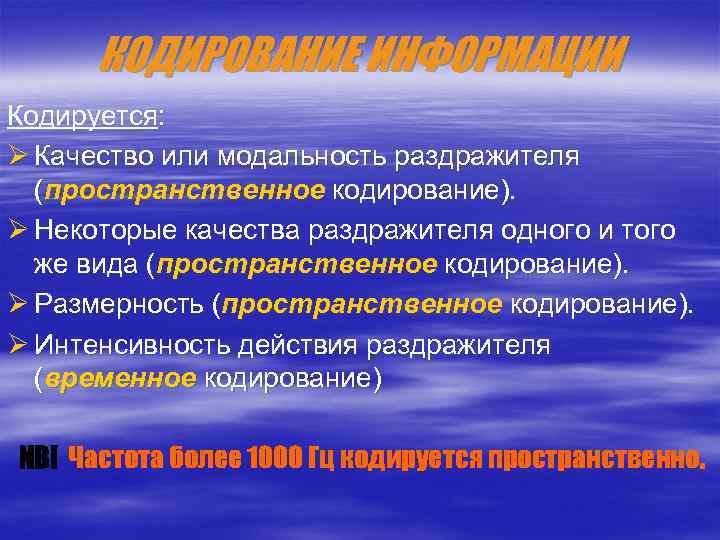 КОДИРОВАНИЕ ИНФОРМАЦИИ Кодируется: Ø Качество или модальность раздражителя (пространственное кодирование). Ø Некоторые качества раздражителя