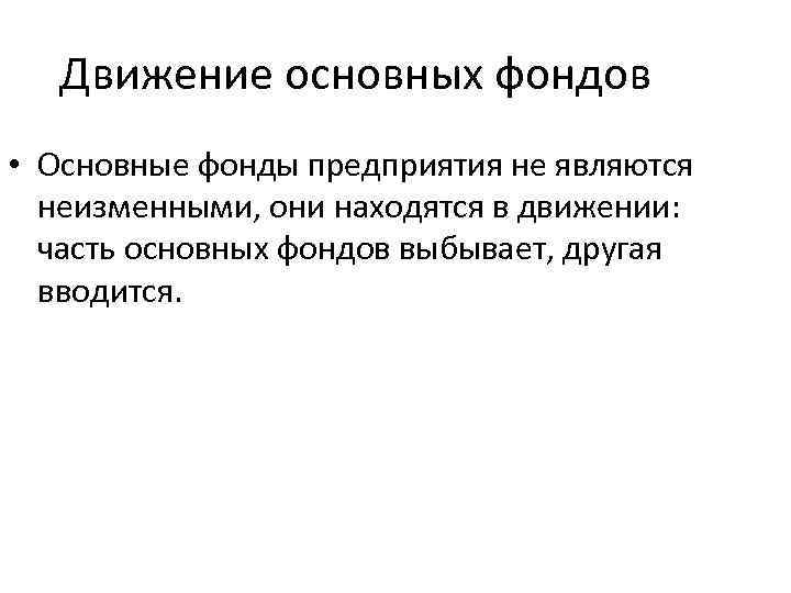 Движение основных фондов • Основные фонды предприятия не являются неизменными, они находятся в движении: