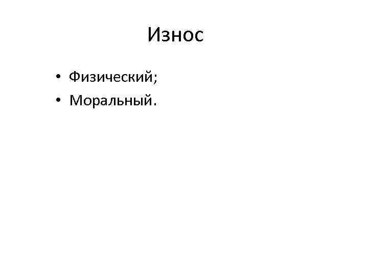 Износ • Физический; • Моральный. 