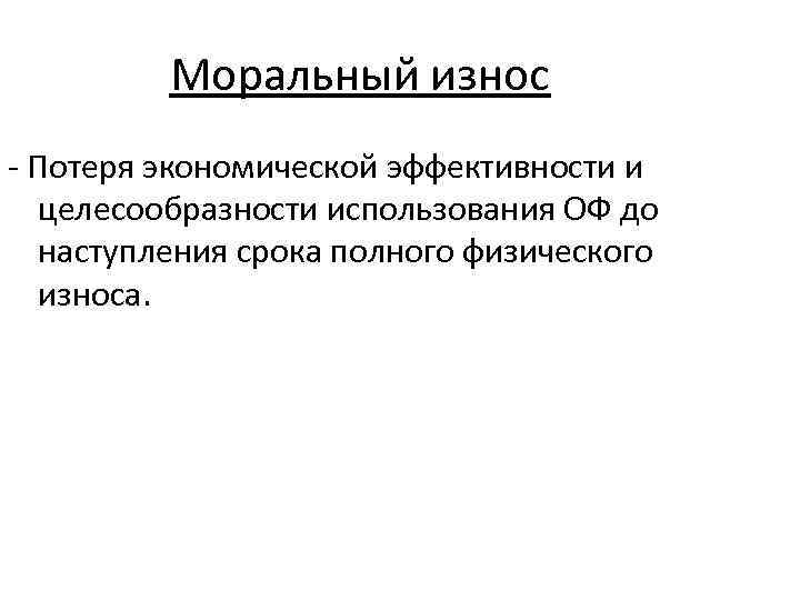 Моральный износ - Потеря экономической эффективности и целесообразности использования ОФ до наступления срока полного