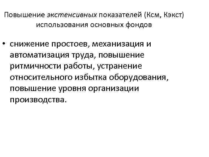 Повышение экстенсивных показателей (Ксм, Кэкст) использования основных фондов • снижение простоев, механизация и автоматизация
