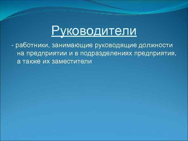 Руководители - работники, занимающие руководящие должности на предприятии и в подразделениях предприятия, а также