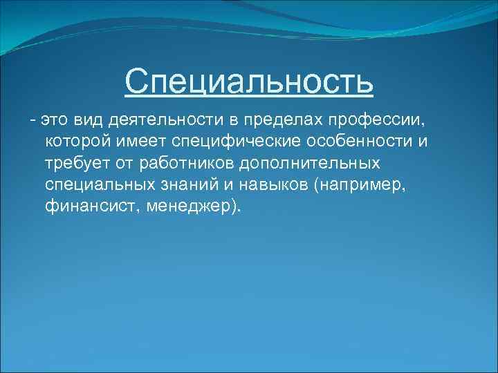 Специальность - это вид деятельности в пределах профессии, которой имеет специфические особенности и требует