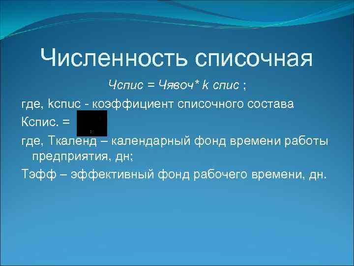 Численность списочная Чспис = Чявоч* k спис ; где, kcпuc - коэффициент списочного состава