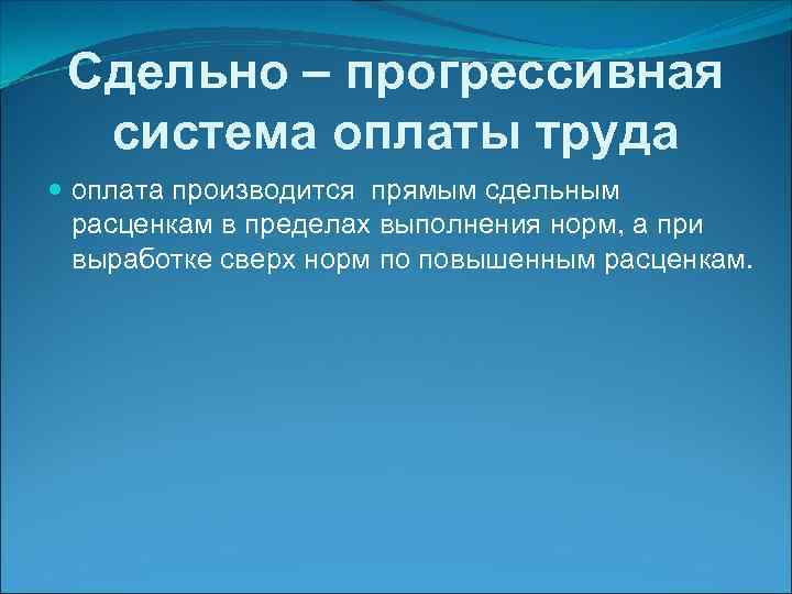 Сдельно – прогрессивная система оплаты труда оплата производится прямым сдельным расценкам в пределах выполнения