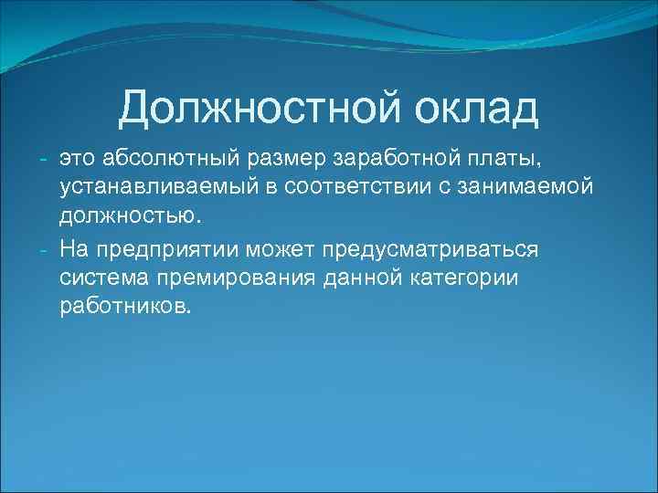 Должностной оклад - это абсолютный размер заработной платы, устанавливаемый в соответствии с занимаемой должностью.