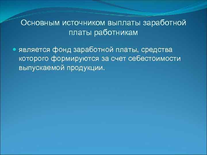 Основным источником выплаты заработной платы работникам является фонд заработной платы, средства которого формируются за