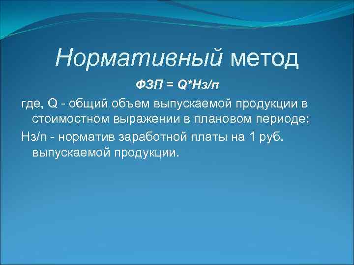 Нормативный метод ФЗП = Q*Нз/п где, Q - общий объем выпускаемой продукции в стоимостном