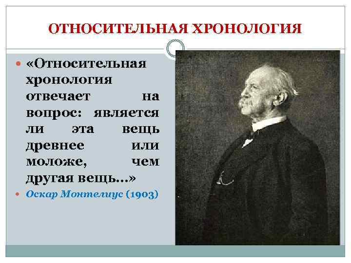 ОТНОСИТЕЛЬНАЯ ХРОНОЛОГИЯ «Относительная хронология отвечает на вопрос: является ли эта вещь древнее или моложе,