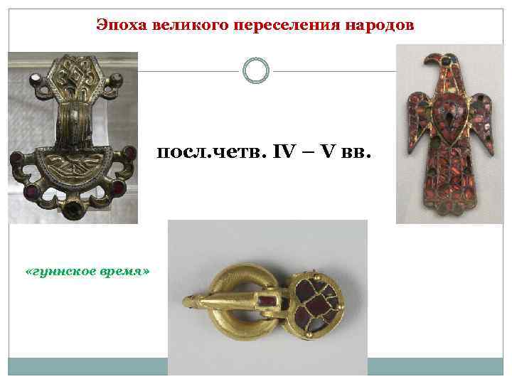 Эпоха великого переселения народов посл. четв. IV – V вв. «гуннское время» 