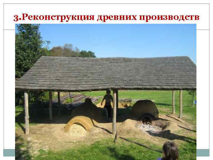 3. Реконструкция древних производств 