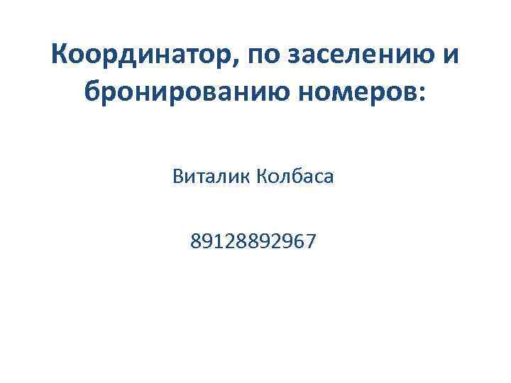 Координатор, по заселению и бронированию номеров: Виталик Колбаса 89128892967 