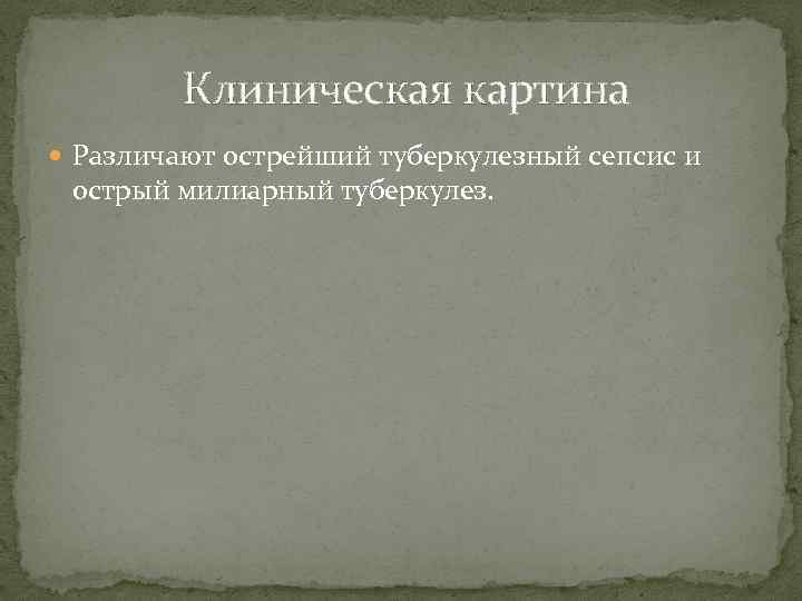 Клиническая картина Различают острейший туберкулезный сепсис и острый милиарный туберкулез. 