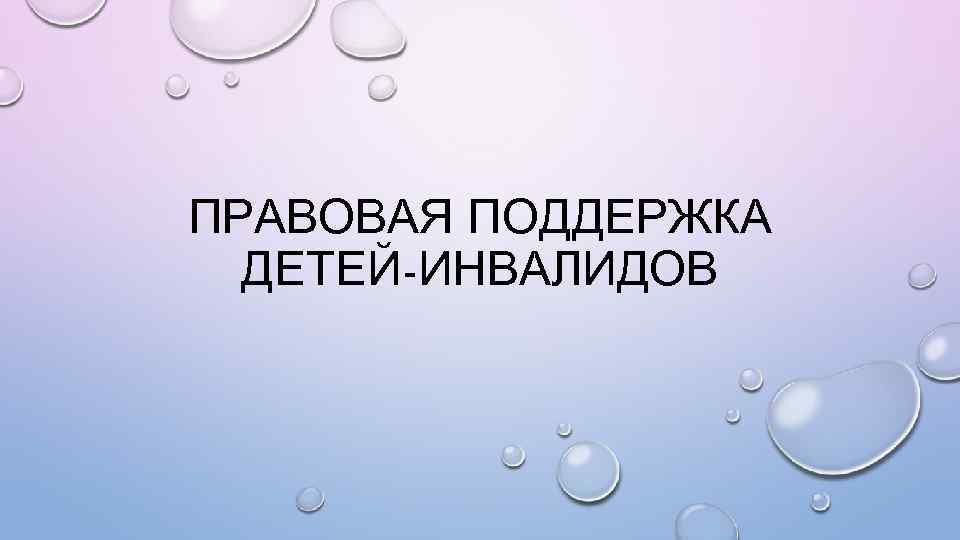 ПРАВОВАЯ ПОДДЕРЖКА ДЕТЕЙ-ИНВАЛИДОВ 