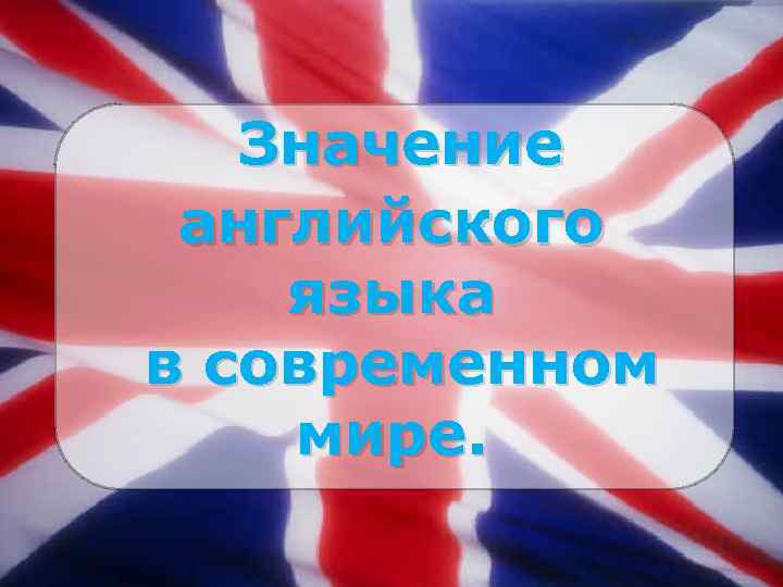 Значение английского языка в современном мире. 