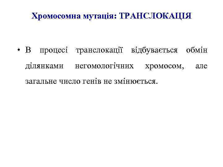 Хромосомна мутація: ТРАНСЛОКАЦІЯ • В процесі транслокації відбувається обмін ділянками негомологічних хромосом, загальне число