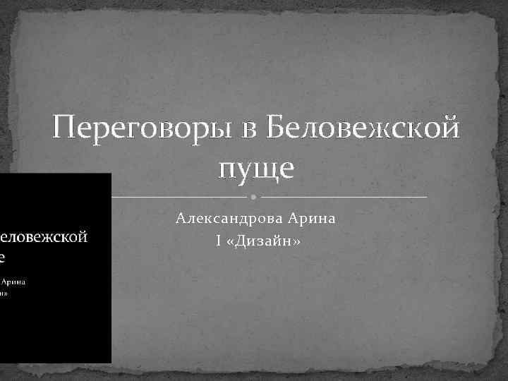 Переговоры в Беловежской пуще Александрова Арина I «Дизайн» 