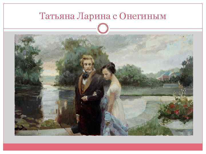Татьяна Ларина с Онегиным 