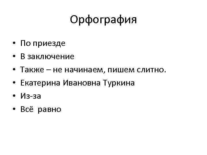 Орфография • • • По приезде В заключение Также – не начинаем, пишем слитно.