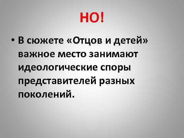 НО! • В сюжете «Отцов и детей» важное место занимают идеологические споры представителей разных