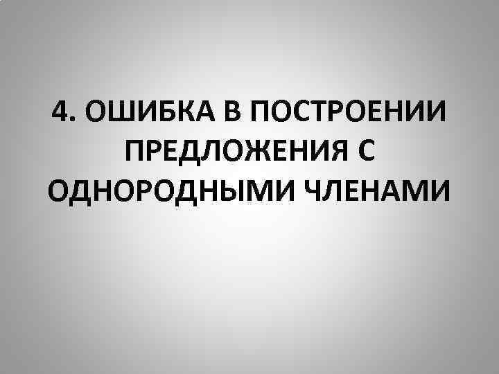 4. ОШИБКА В ПОСТРОЕНИИ ПРЕДЛОЖЕНИЯ С ОДНОРОДНЫМИ ЧЛЕНАМИ 