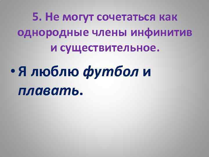 5. Не могут сочетаться как однородные члены инфинитив и существительное. • Я люблю футбол