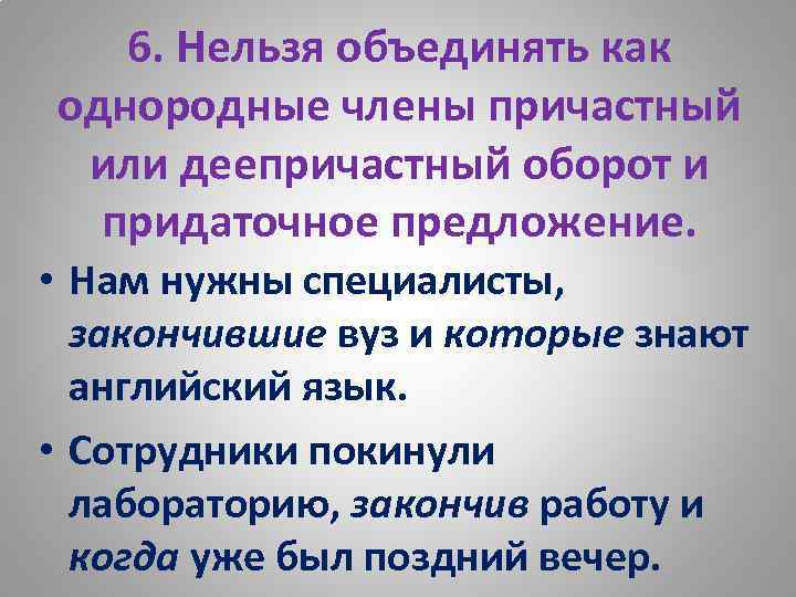 6. Нельзя объединять как однородные члены причастный или деепричастный оборот и придаточное предложение. •