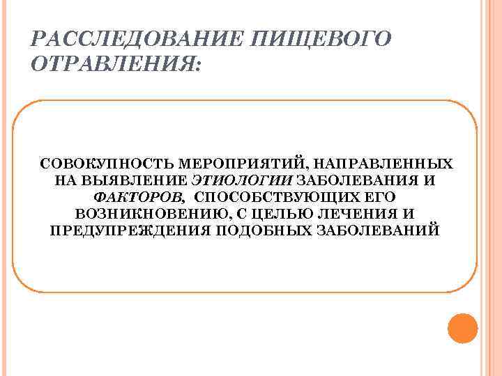 РАССЛЕДОВАНИЕ ПИЩЕВОГО ОТРАВЛЕНИЯ: СОВОКУПНОСТЬ МЕРОПРИЯТИЙ, НАПРАВЛЕННЫХ НА ВЫЯВЛЕНИЕ ЭТИОЛОГИИ ЗАБОЛЕВАНИЯ И ФАКТОРОВ, СПОСОБСТВУЮЩИХ ЕГО