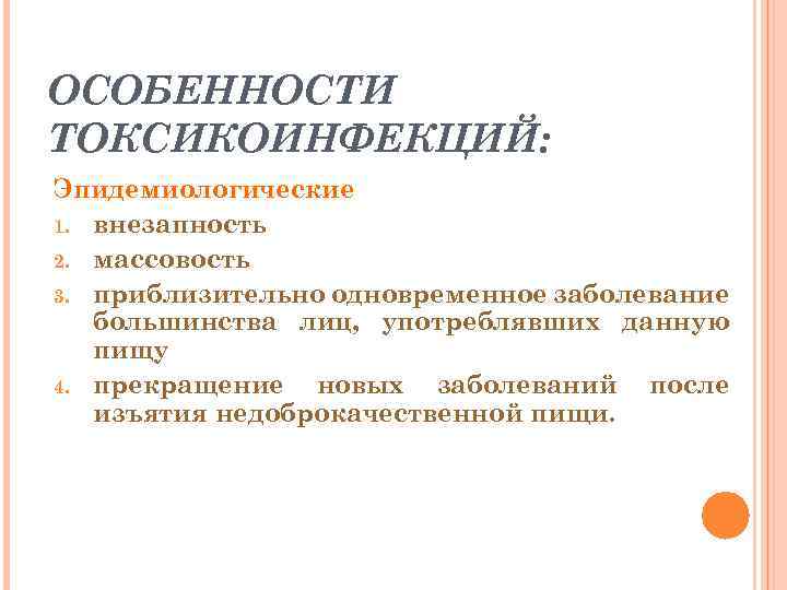 ОСОБЕННОСТИ ТОКСИКОИНФЕКЦИЙ: Эпидемиологические 1. внезапность 2. массовость 3. приблизительно одновременное заболевание большинства лиц, употреблявших