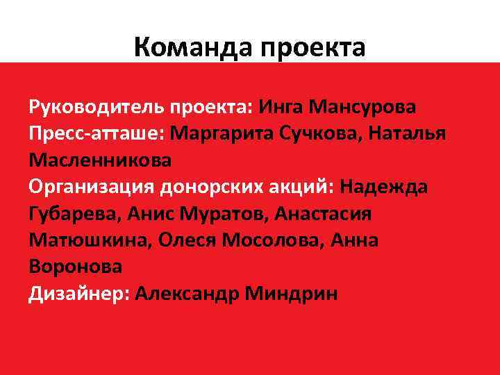 Команда проекта Руководитель проекта: Инга Мансурова Пресс-атташе: Маргарита Сучкова, Наталья Масленникова Организация донорских акций: