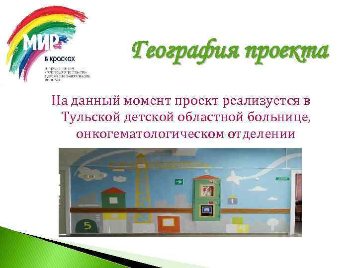 География проекта На данный момент проект реализуется в Тульской детской областной больнице, онкогематологическом отделении