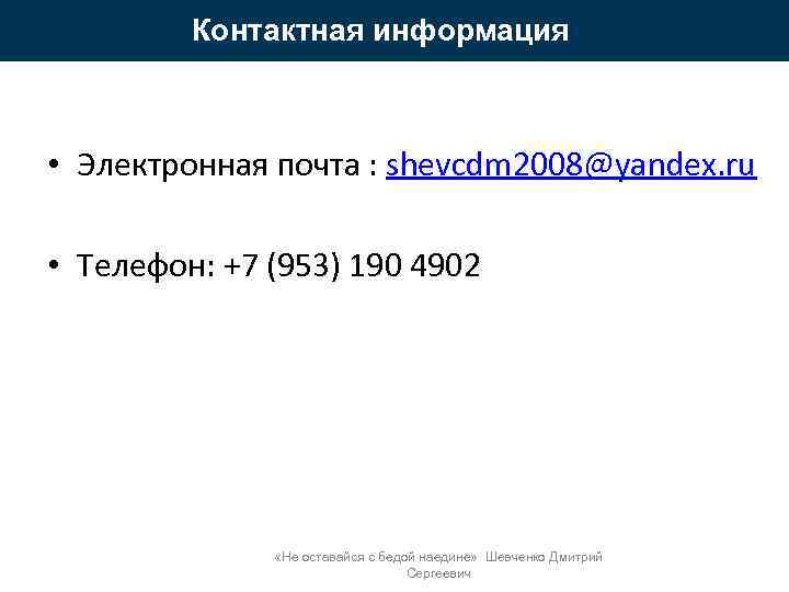 Контактная информация • Электронная почта : shevcdm 2008@yandex. ru • Телефон: +7 (953) 190