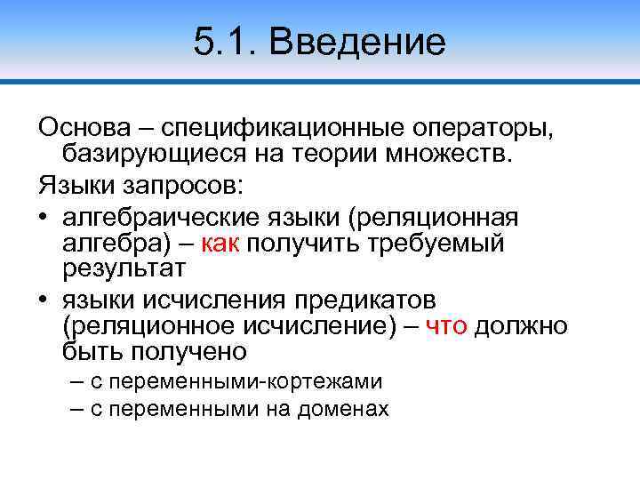 5. 1. Введение Основа – спецификационные операторы, базирующиеся на теории множеств. Языки запросов: •