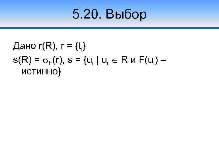 5. 20. Выбор Дано r(R), r = {ti} s(R) = F(r), s = {ui