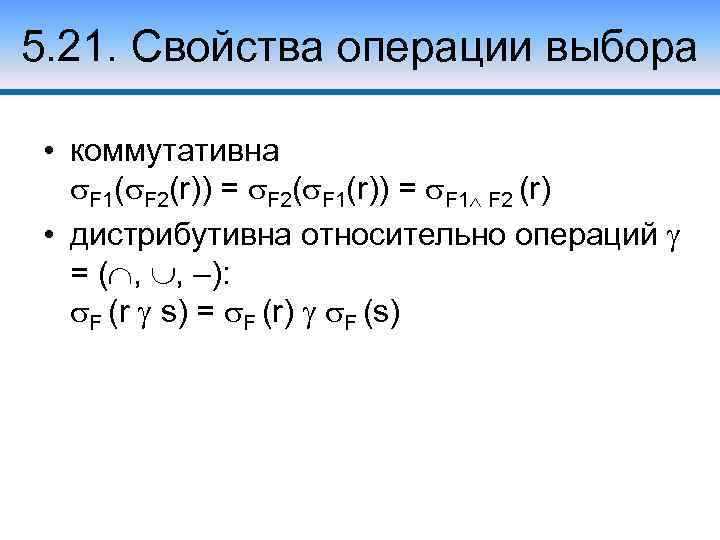 5. 21. Свойства операции выбора • коммутативна F 1( F 2(r)) = F 2(