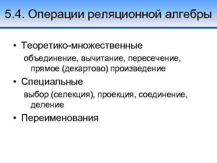 5. 4. Операции реляционной алгебры • Теоретико-множественные объединение, вычитание, пересечение, прямое (декартово) произведение •