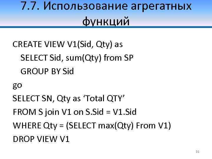 7. 7. Использование агрегатных функций CREATE VIEW V 1(Sid, Qty) as SELECT Sid, sum(Qty)