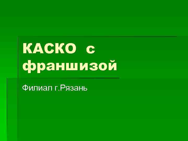 КАСКО с франшизой Филиал г. Рязань 