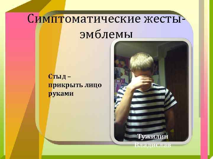 Симптоматические жестыэмблемы Стыд – прикрыть лицо руками Тужилин Владислав 