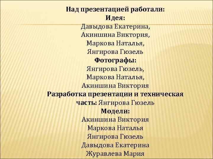 Над презентацией работали: Идея: Давыдова Екатерина, Акиншина Виктория, Маркова Наталья, Янгирова Гюзель Фотографы: Янгирова