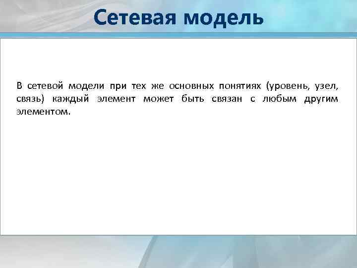 Сетевая модель В сетевой модели при тех же основных понятиях (уровень, узел, связь) каждый