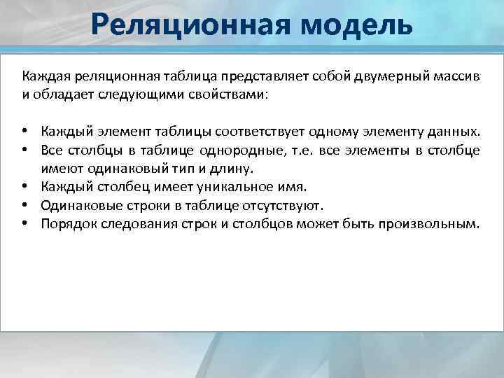 Реляционная модель Каждая реляционная таблица представляет собой двумерный массив и обладает следующими свойствами: •