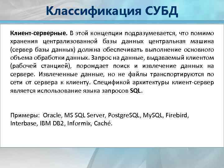 Классификация СУБД Клиент-серверные. В этой концепции подразумевается, что помимо хранения централизованной базы данных центральная