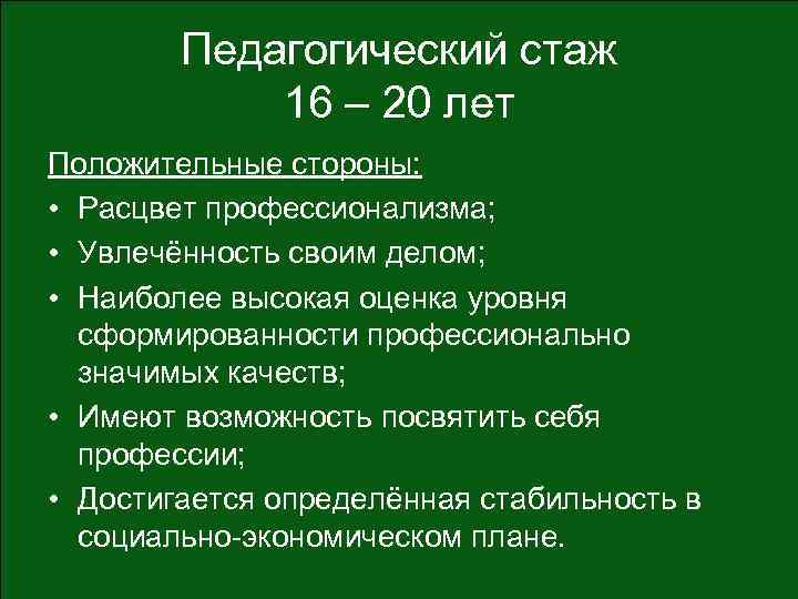 Педагогический стаж 16 – 20 лет Положительные стороны: • Расцвет профессионализма; • Увлечённость своим