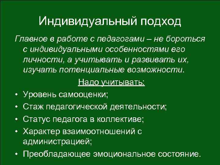 Индивидуальный подход Главное в работе с педагогами – не бороться с индивидуальными особенностями его