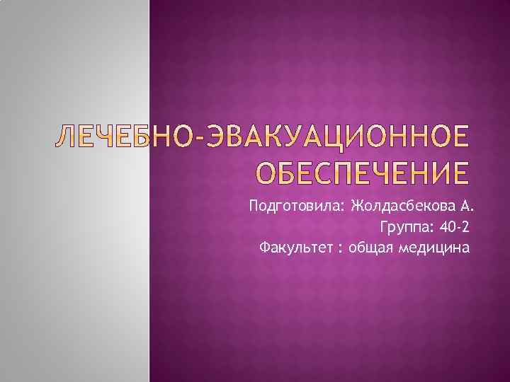 Подготовила: Жолдасбекова А. Группа: 40 -2 Факультет : общая медицина 