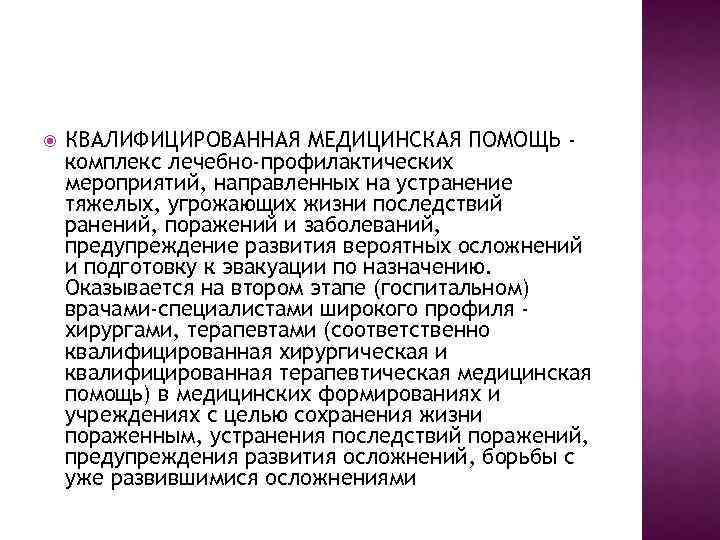  КВАЛИФИЦИРОВАННАЯ МЕДИЦИНСКАЯ ПОМОЩЬ комплекс лечебно-профилактических мероприятий, направленных на устранение тяжелых, угрожающих жизни последствий