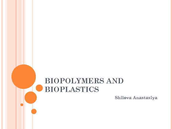 BIOPOLYMERS AND BIOPLASTICS Shilova Anastasiya 