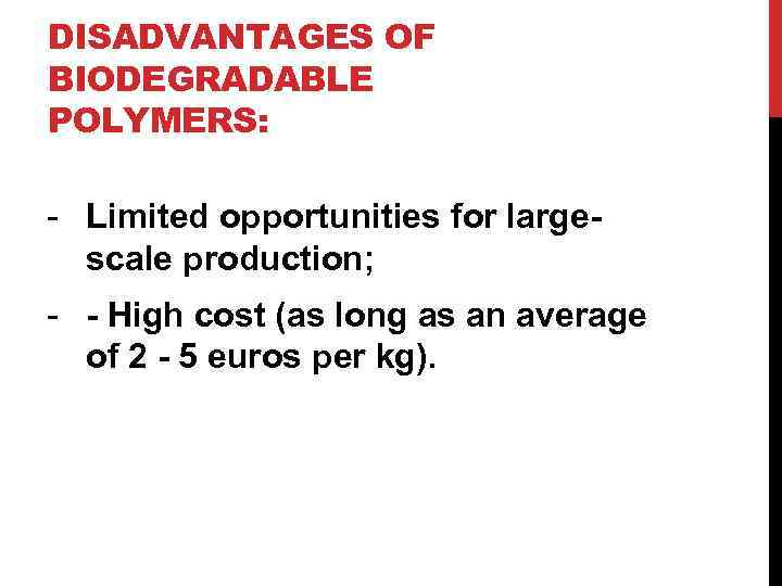 DISADVANTAGES OF BIODEGRADABLE POLYMERS: - Limited opportunities for largescale production; - - High cost