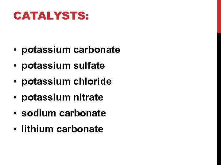 CATALYSTS: • potassium carbonate • potassium sulfate • potassium chloride • potassium nitrate •